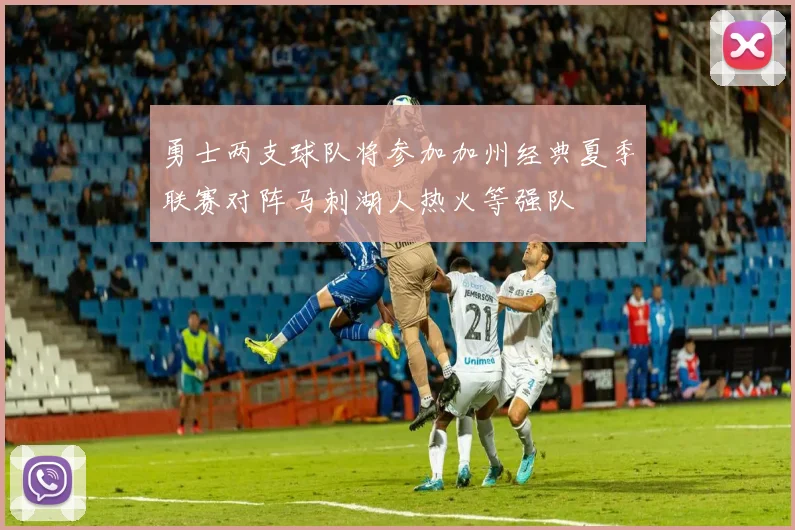 勇士两支球队将参加加州经典夏季联赛对阵马刺湖人热火等强队