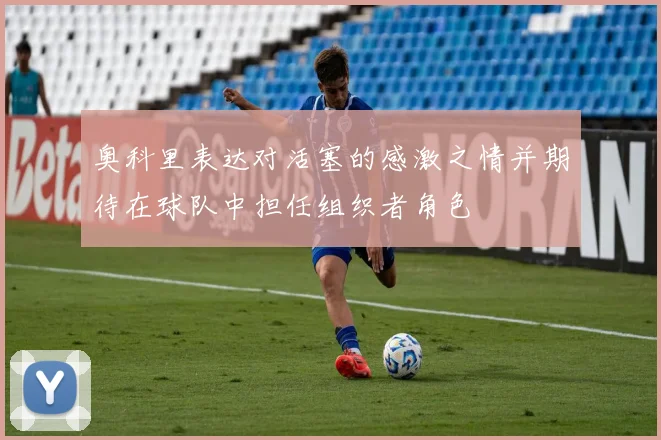 奥科里表达对活塞的感激之情并期待在球队中担任组织者角色